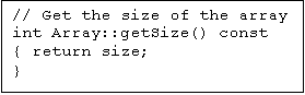 Text Box: // Get the size of the array
int Array::getSize() const 
{ return size; 
}
