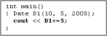 Text Box: int main()
{ Date D1(10, 5, 2005);
  cout << D1+=5;
}
